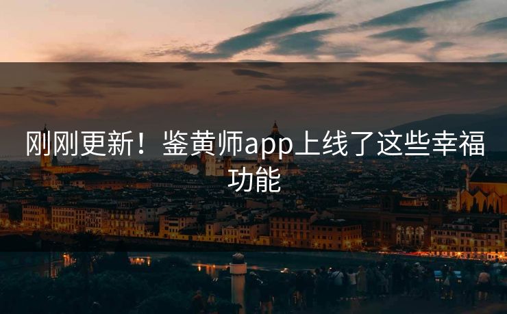 刚刚更新！鉴黄师app上线了这些幸福功能
