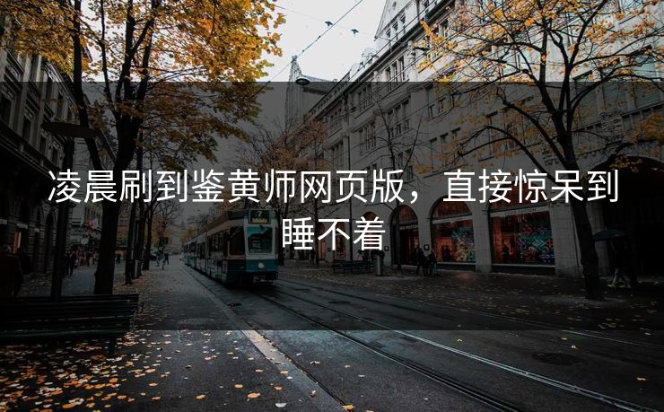 凌晨刷到鉴黄师网页版，直接惊呆到睡不着