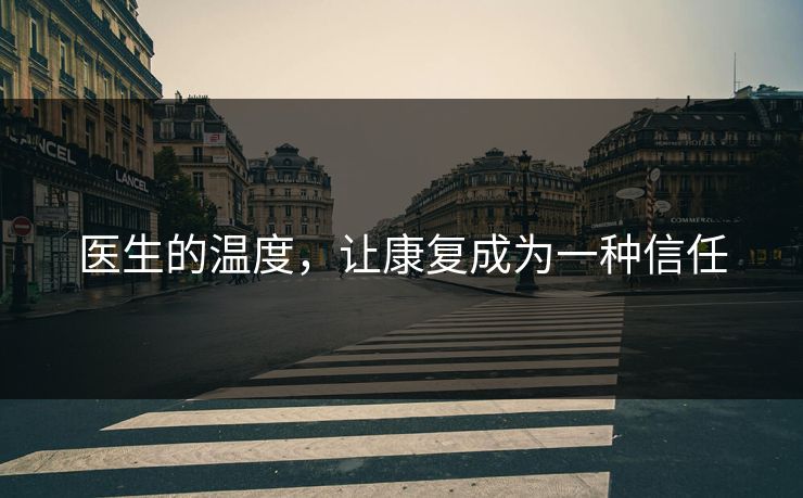 医生的温度，让康复成为一种信任