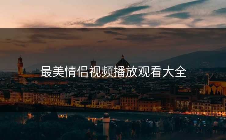 最美情侣视频播放观看大全