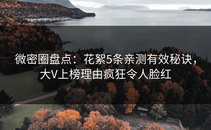 微密圈盘点：花絮5条亲测有效秘诀，大V上榜理由疯狂令人脸红