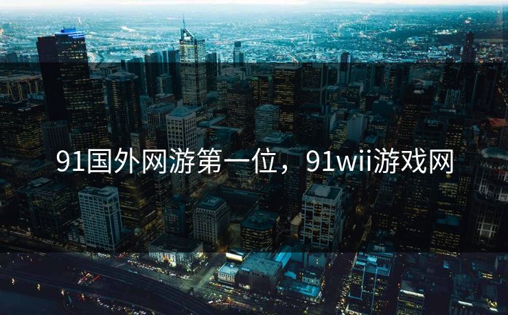 91国外网游第一位，91wii游戏网
